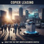 Legendary Reliability: Copier Leasing Built for the Fort Worth Business Hustle